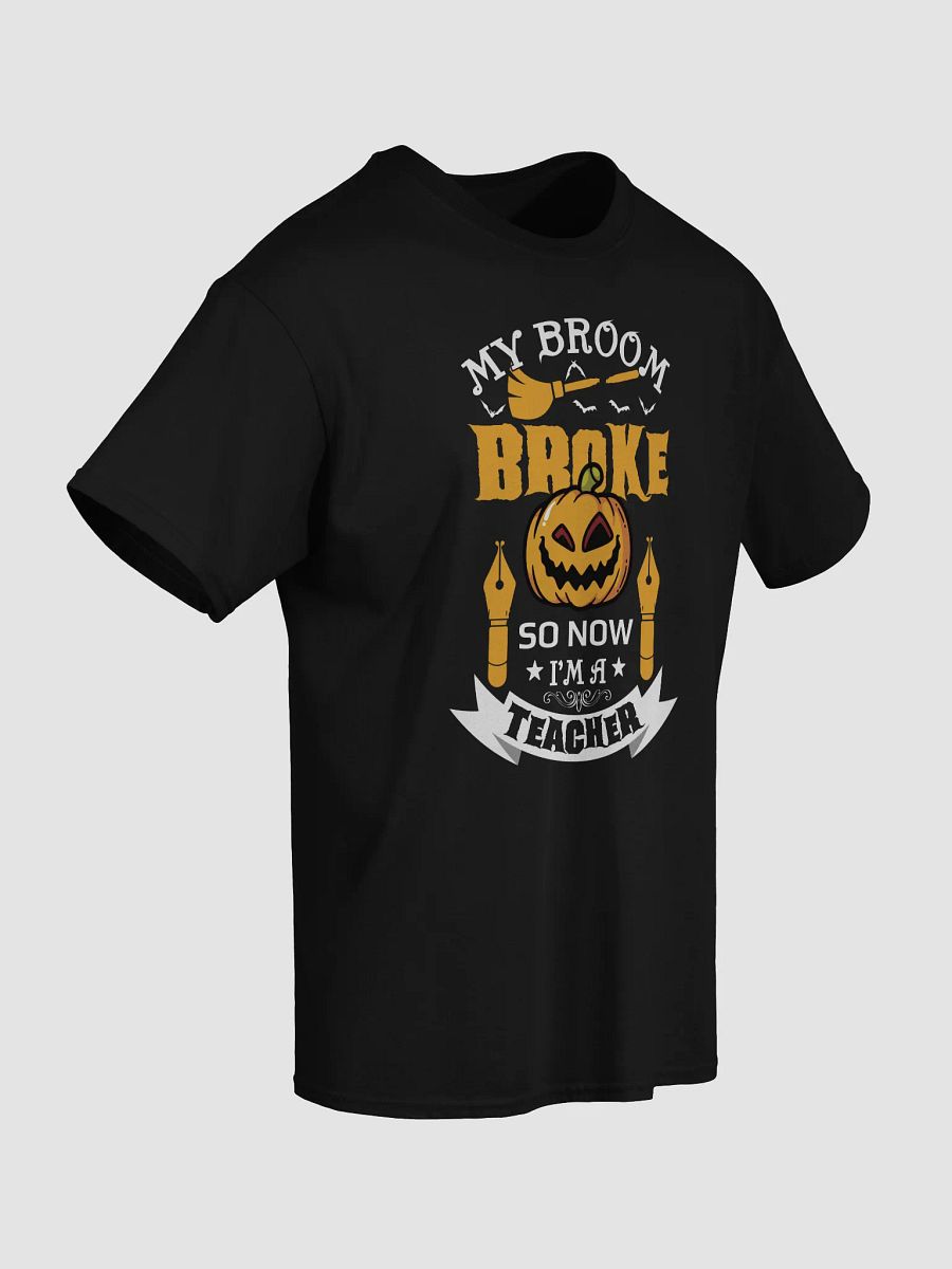 My Broom Broke So Now I Am A Teacher Halloween T-Shirt product image (17)