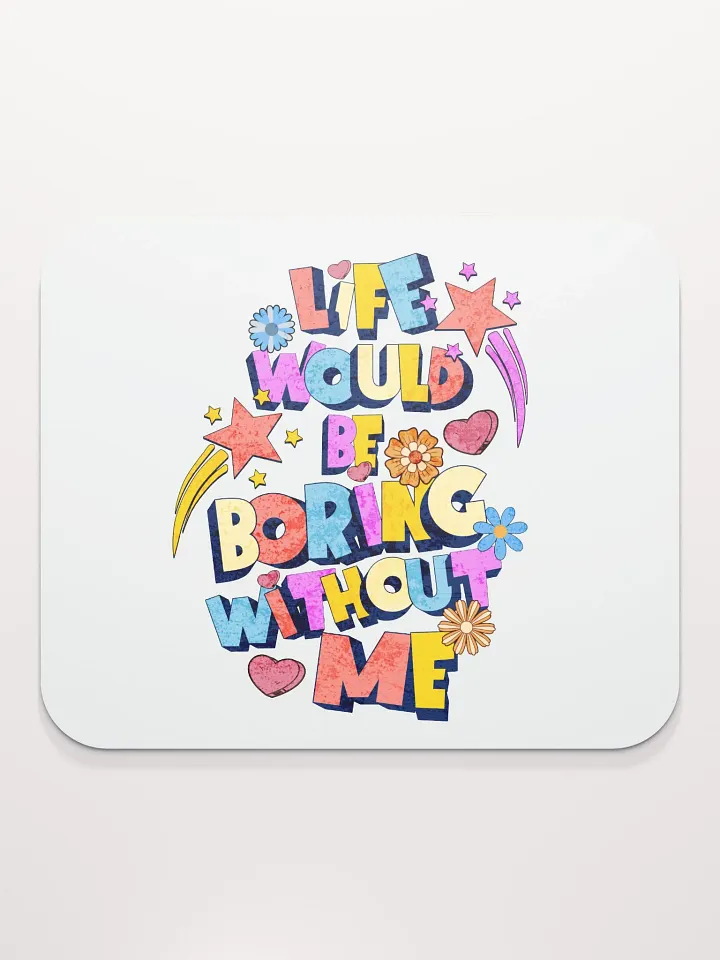 Life Would Be Boring Without Me Vibrant Life Mouse Pad product image (2)