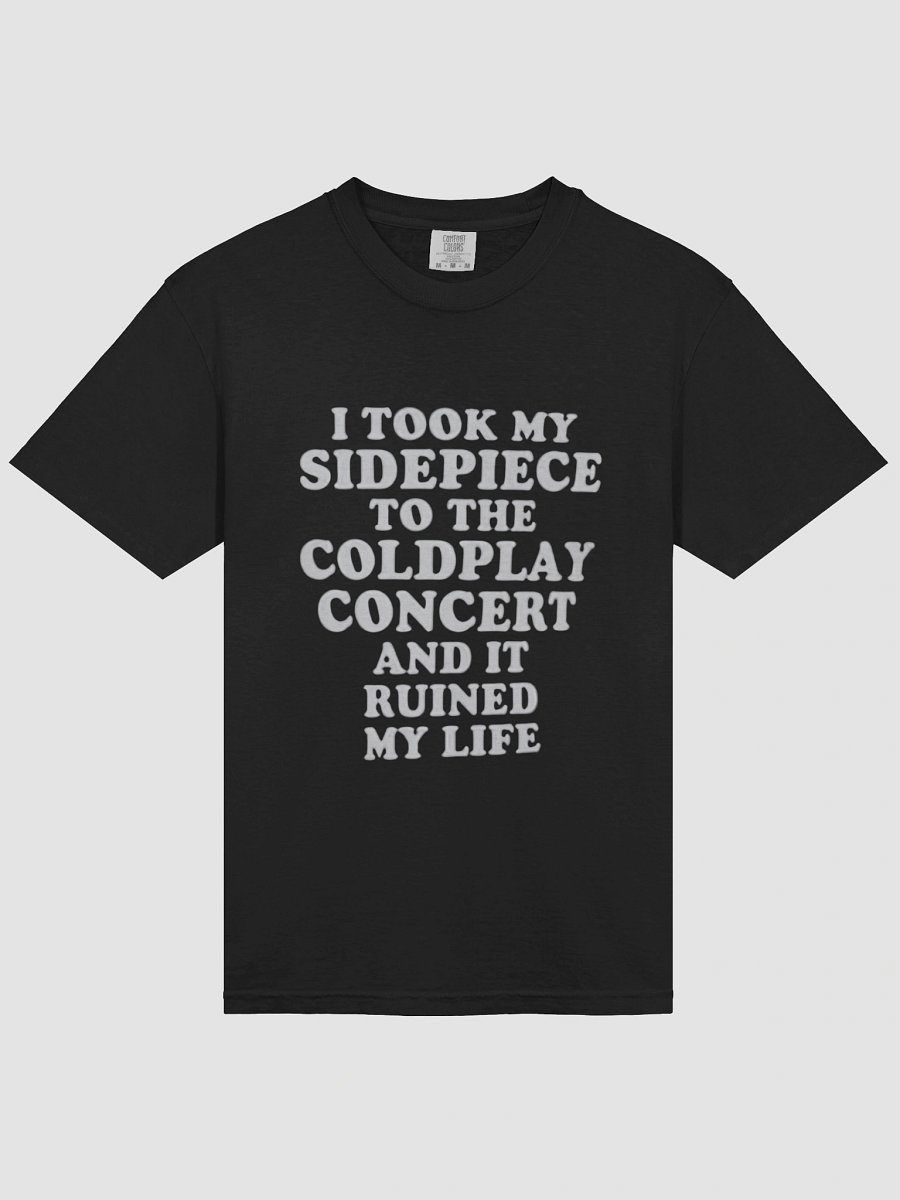 I TOOK MY SIDEPIECE TO THE COLDPLAY CONCERT AND IT RUINED MY LIFE SHIRT product image (3)