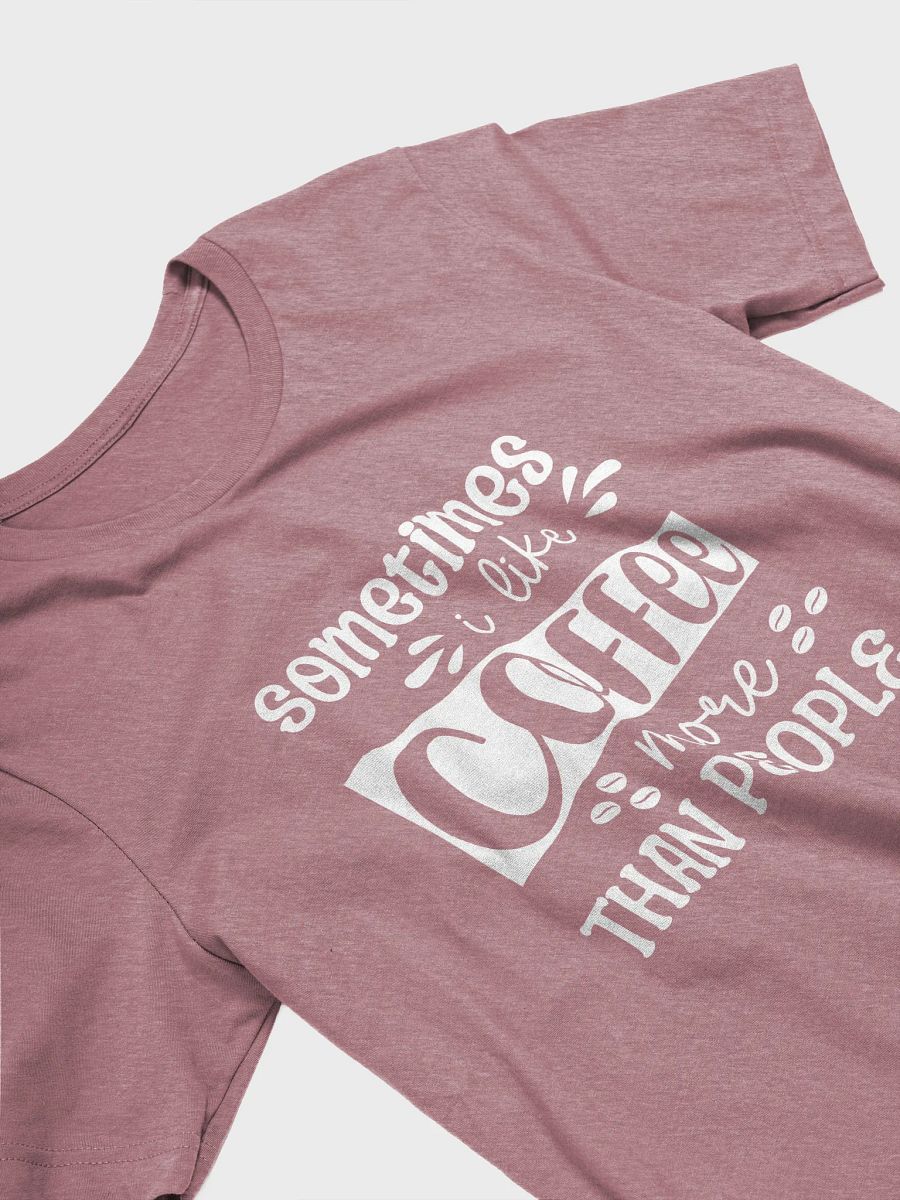 Sometimes I Like Coffee More Than People T-Shirt product image (3)