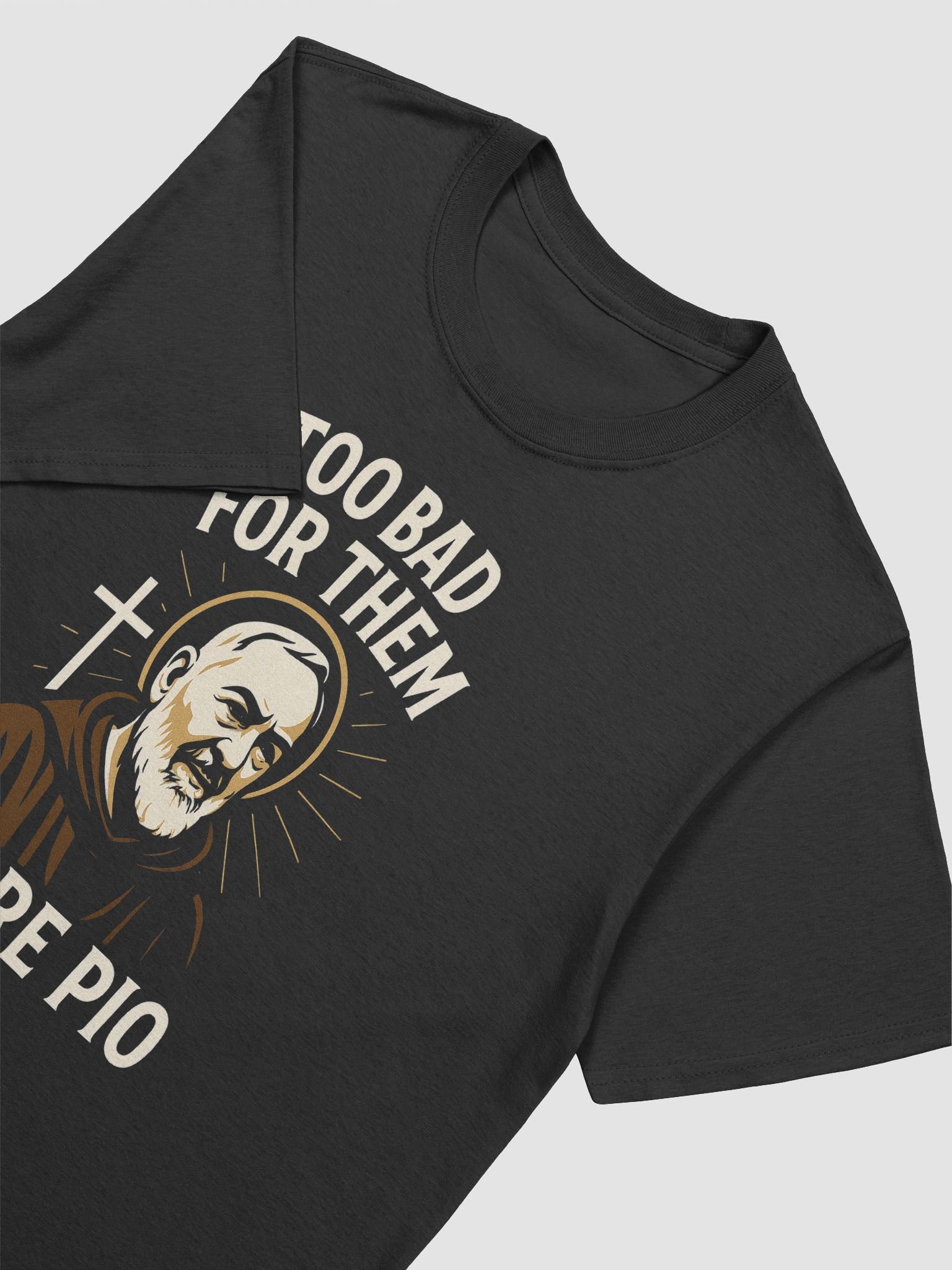Padre Pio Too Bad For Them T-Shirt product image (3)