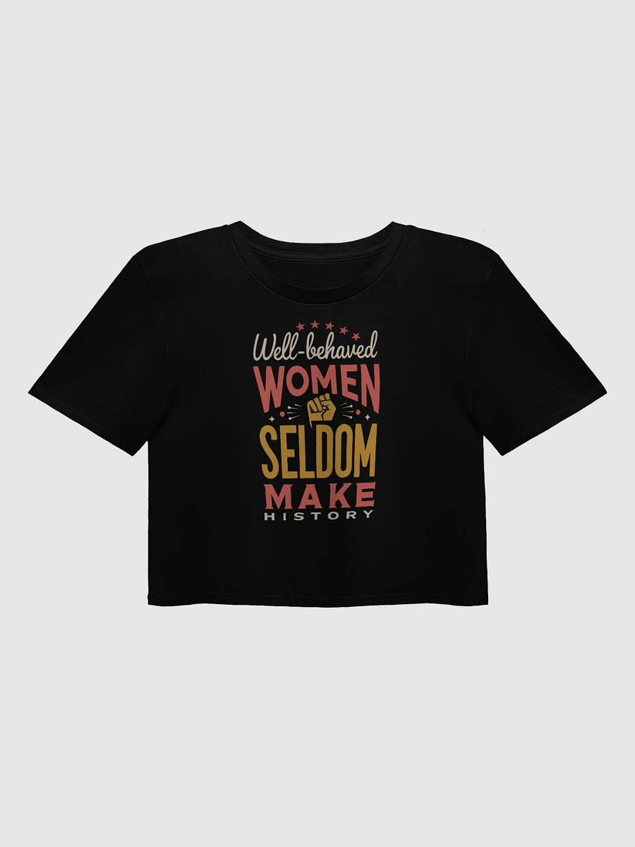 Well-Behaved Women Seldom Make History – Feminist Empowerment Crop Top product image (1)