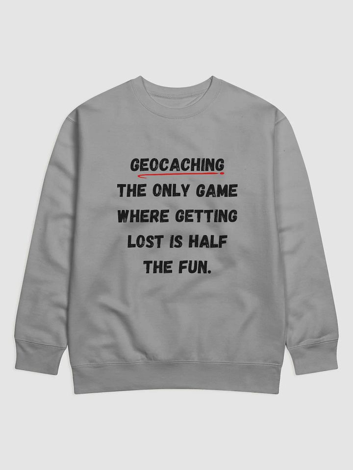 Geocaching: The only game where getting lost is half the fun-Explore the Adventure with Our Unique Geocaching Quote Sweatshirt product image (3)