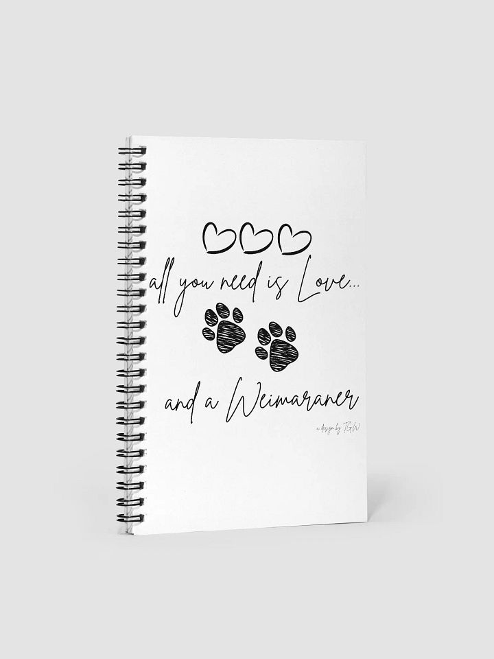All You Need is Love and a Weimaraner - Spiral Notebook product image (2)