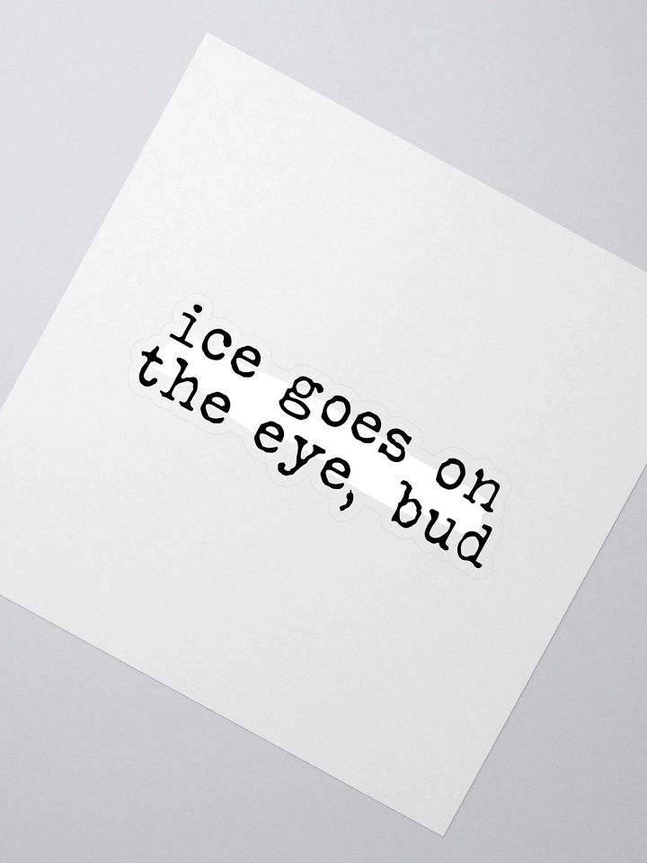 Ice Goes on the Eye Buddie Quote Sticker product image (2)