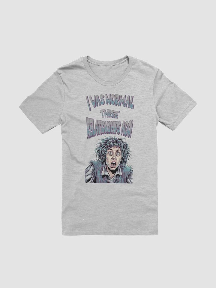 I Was Normal Three Relationships Ago! Funny T-shirt product image (5)