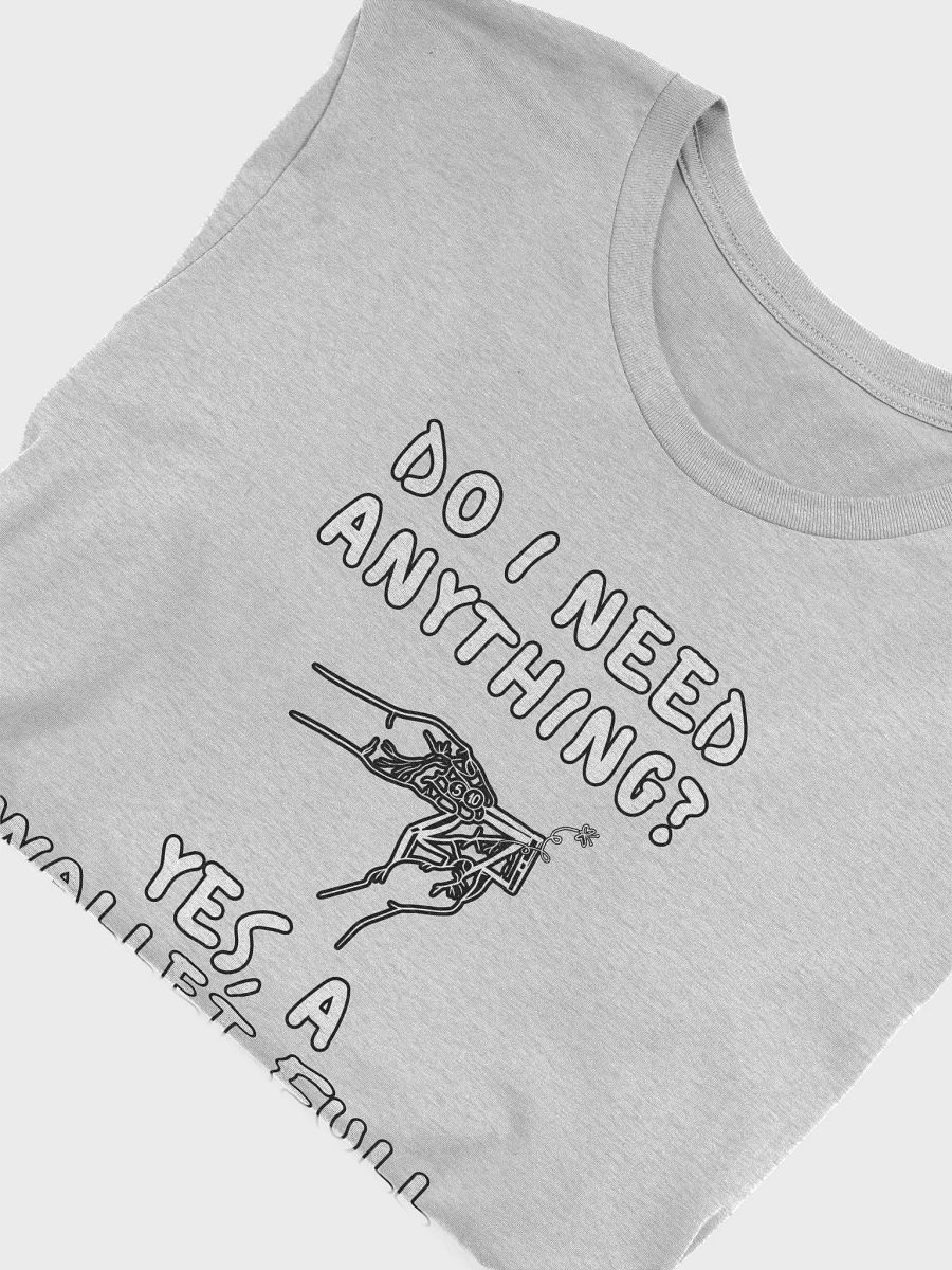 Do I Need Anything? A Wallet Full of Money T-shirt product image (27)