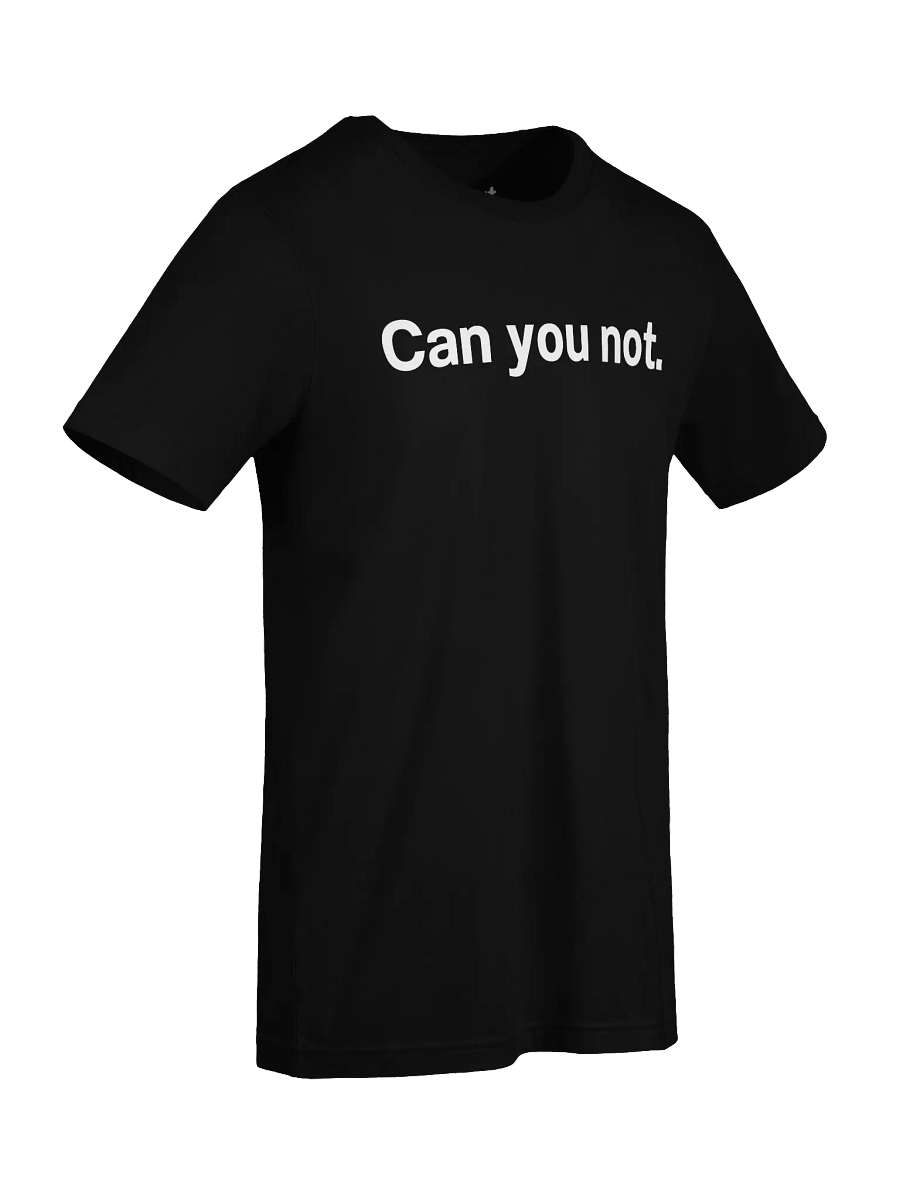 Can you not. Unisex T-Shirt product image (92)