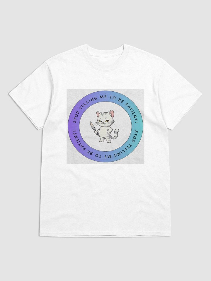 "Stop Telling Me To Be Patient!" T-Shirt product image (1)