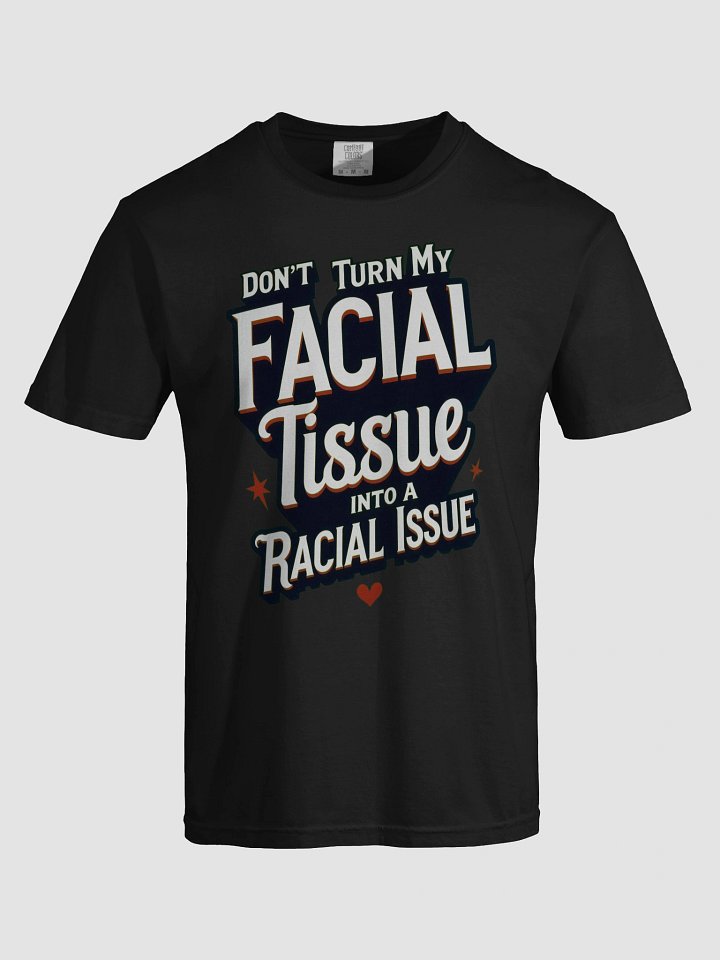 Statement Tee: Don't Turn My Facial Tissue - DON'T TURN MY FACIAL TISSUE INTO A RACIAL ISSUE product image (1)