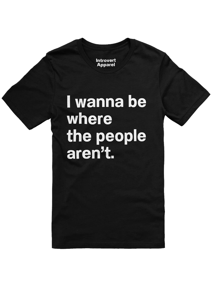 I wanna be where the people aren’t. Unisex T-Shirt product image (5)