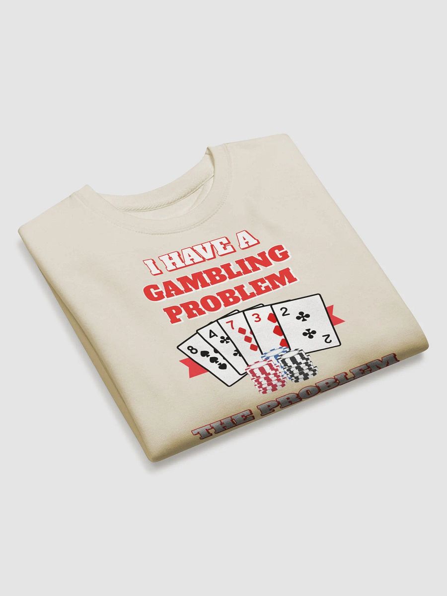 I Have A Gambling Problem, The Problem Is I Never Win Sweatshirt product image (20)