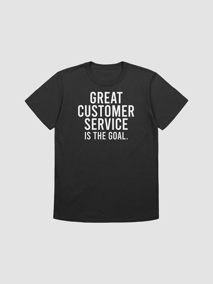 Great customer service is the goal. - Unisex T-shirt product image (4)