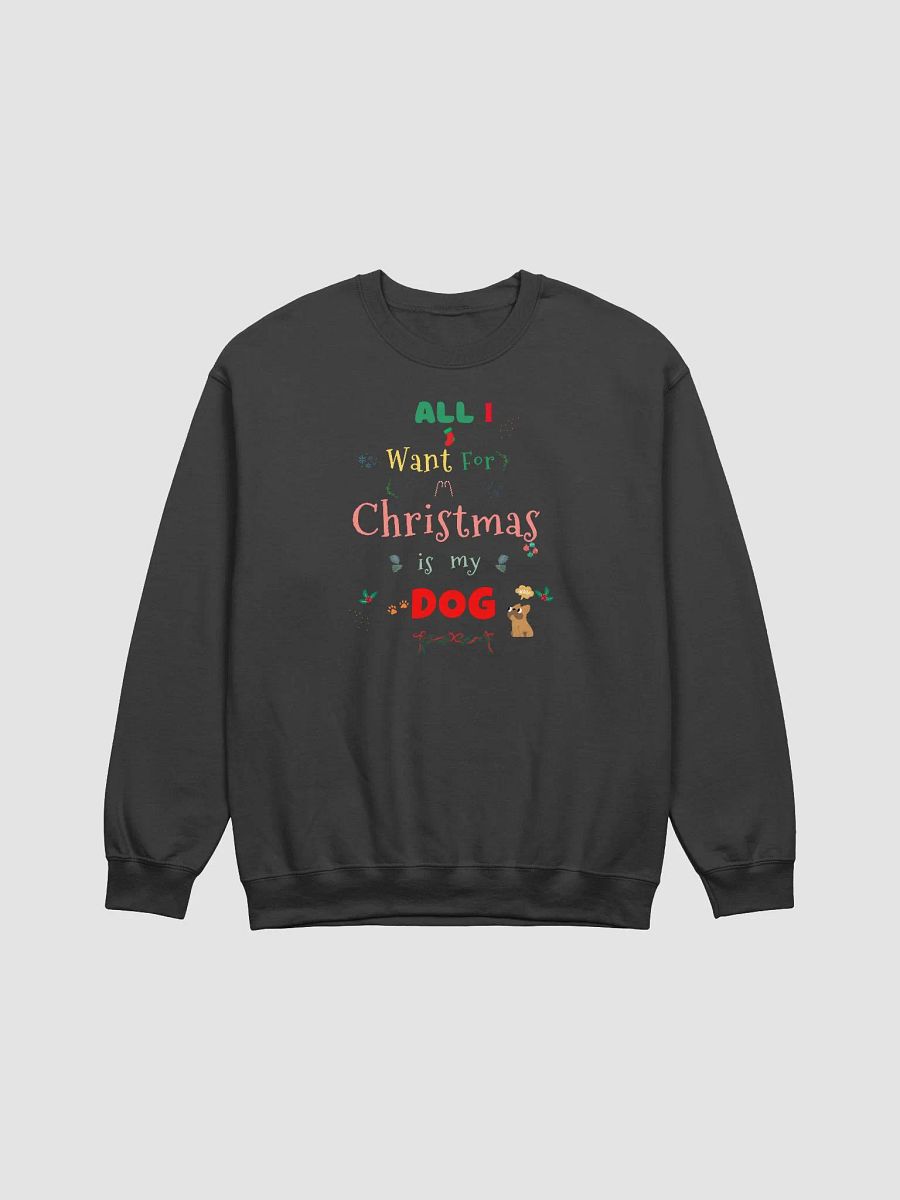 All I want for Christmas is my Dog Sweatshirt product image (1)