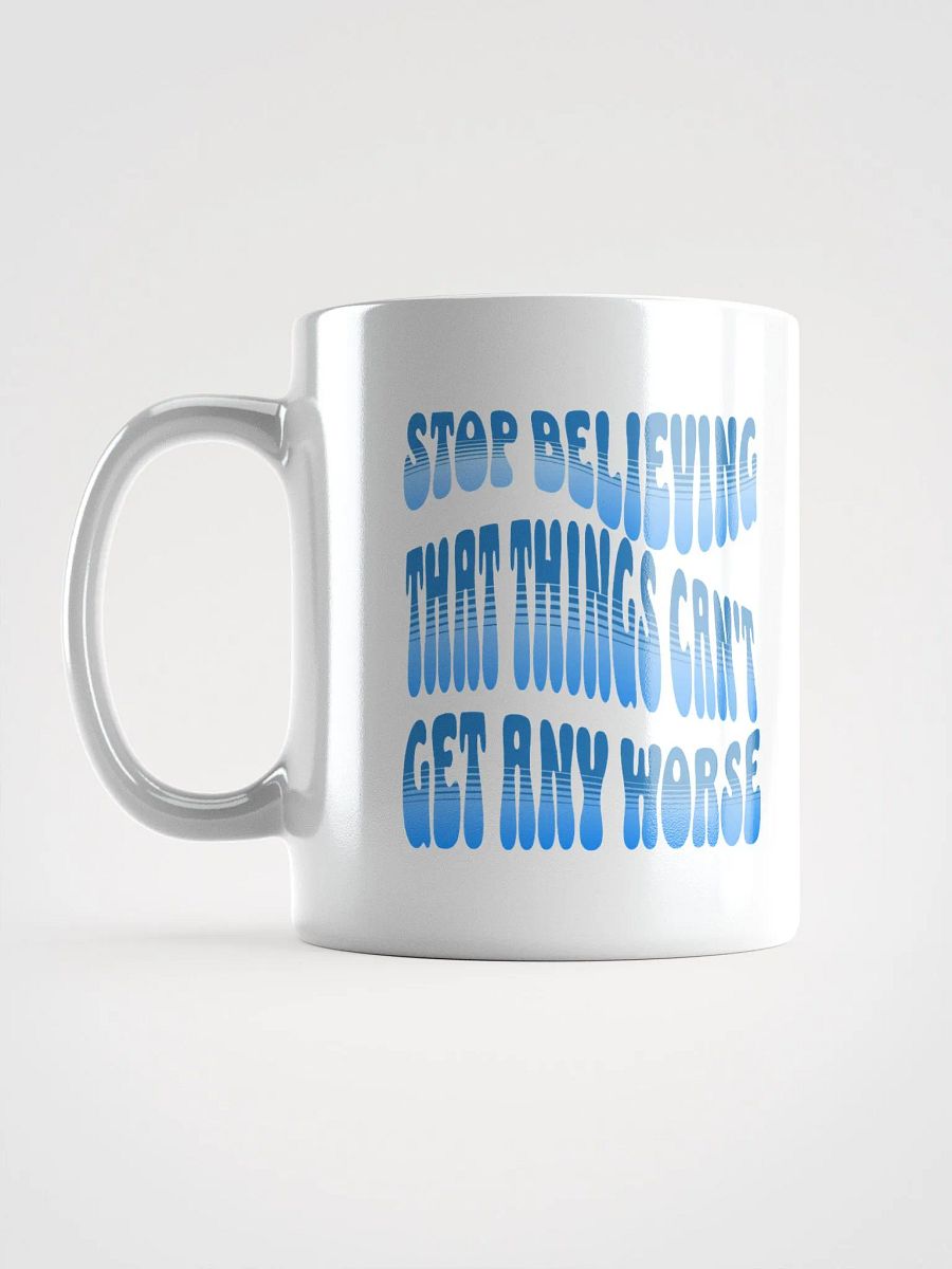 Stop Believing That Things Can't Get Any Worse White Mug product image (17)