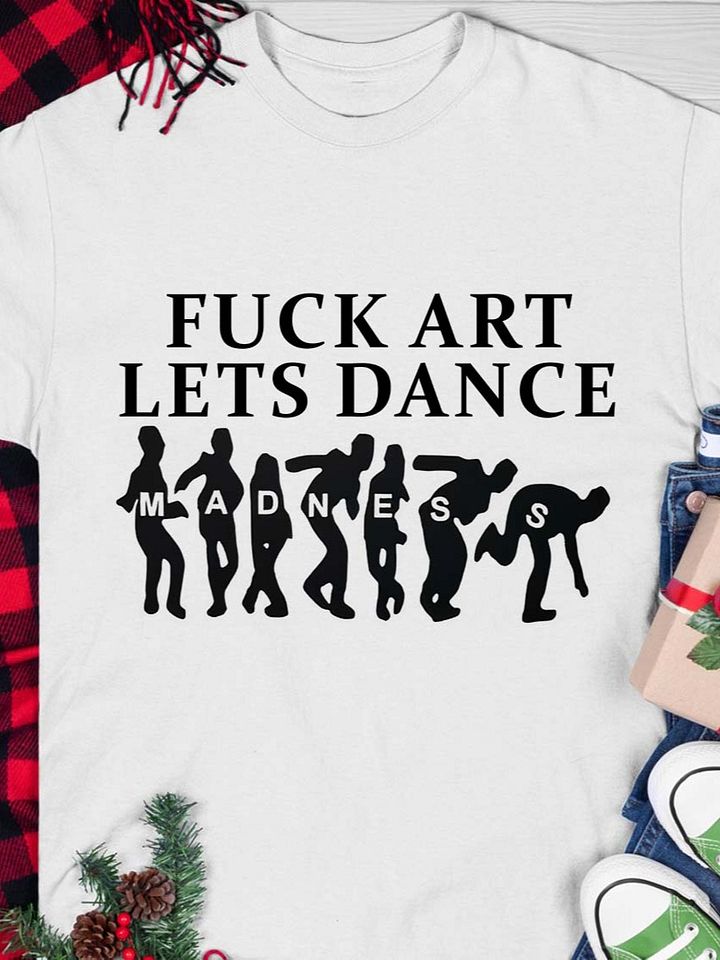 Fuck Art Lets Dance Shirt product image (1)
