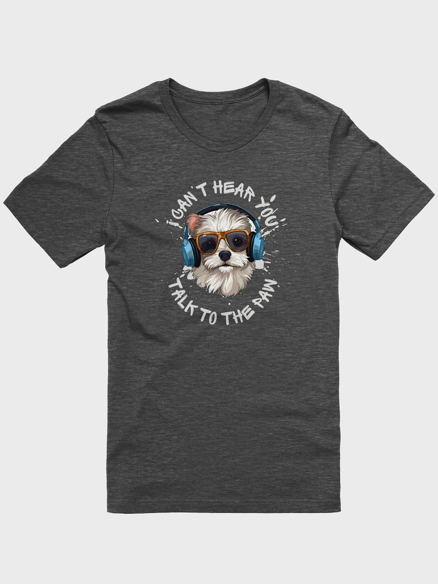 i Can't Hear You Talk To The Paw - Bella T-Shirt product image (1)