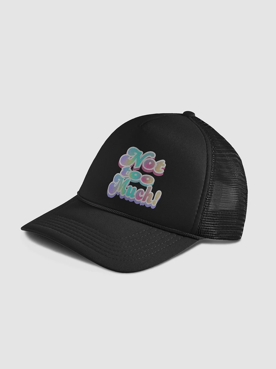 Not Too Much! Foam Trucker Hat product image (4)