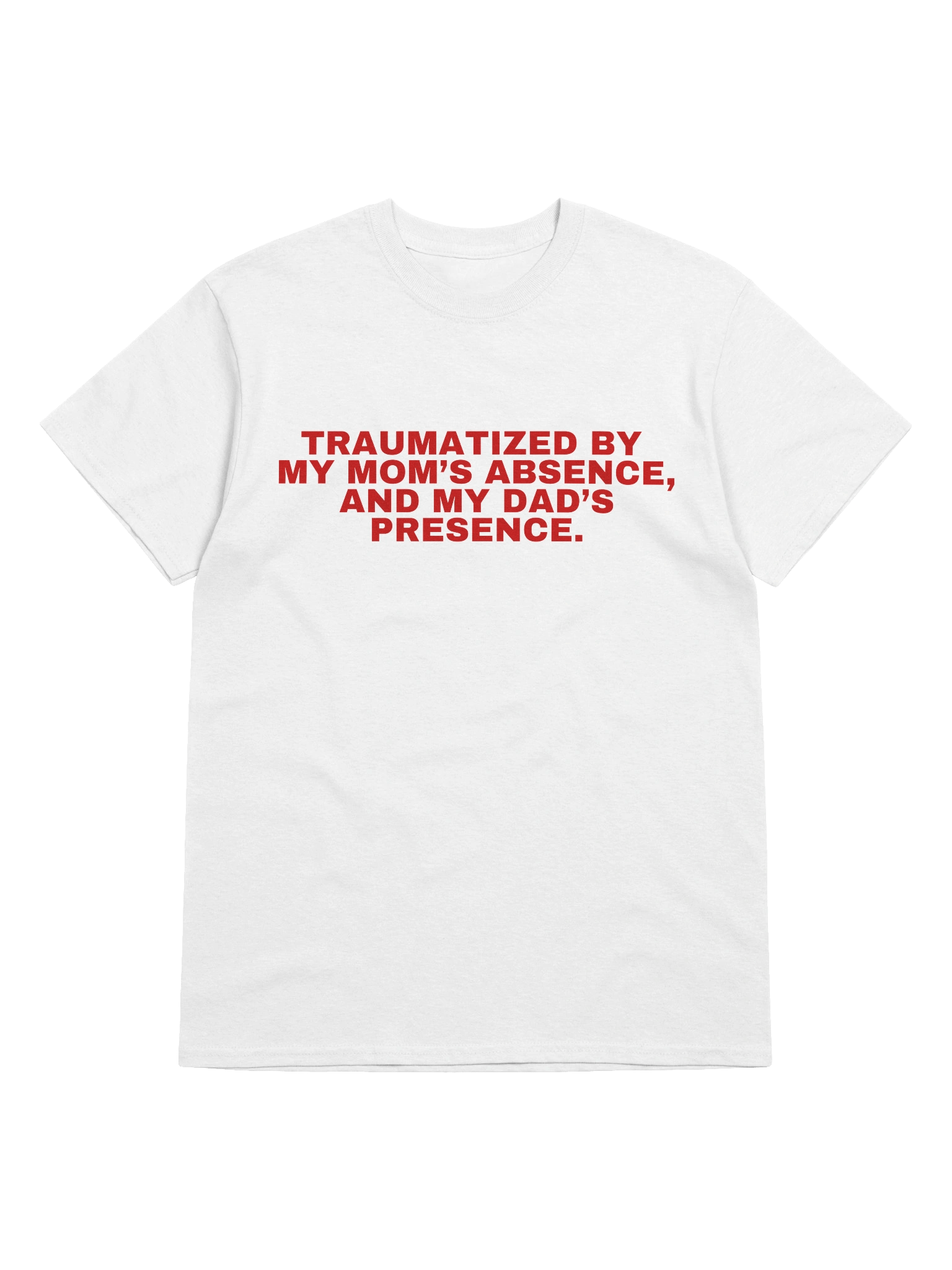 Traumatized By My Mom's Absence, And My Dad's Presence T-Shirt product image (1)