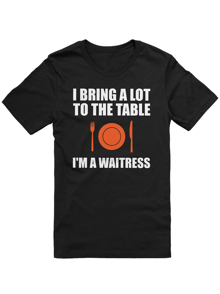 I Bring A Lot To The Table, I'm A Waitress product image (1)
