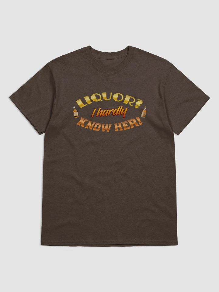 Liquor? I hardly know her T-shirt product image (1)