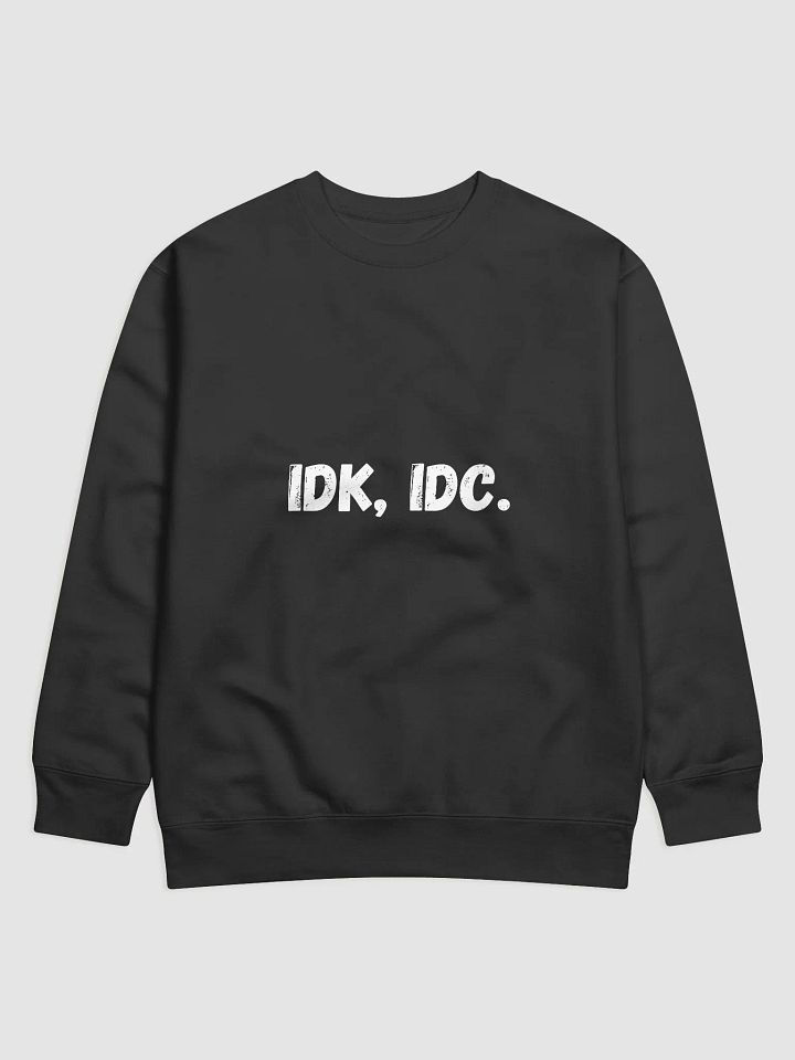 IDK, IDC - Cool and Casual Back to School Sweatshirts product image (1)