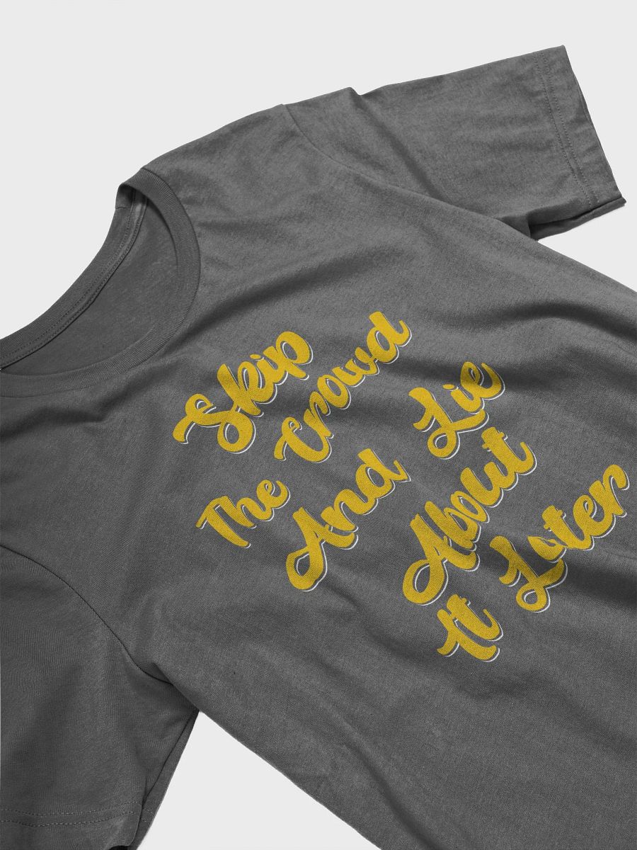 Skip The Crowd And Lie About It Later - Funny Witty T-shirt product image (2)