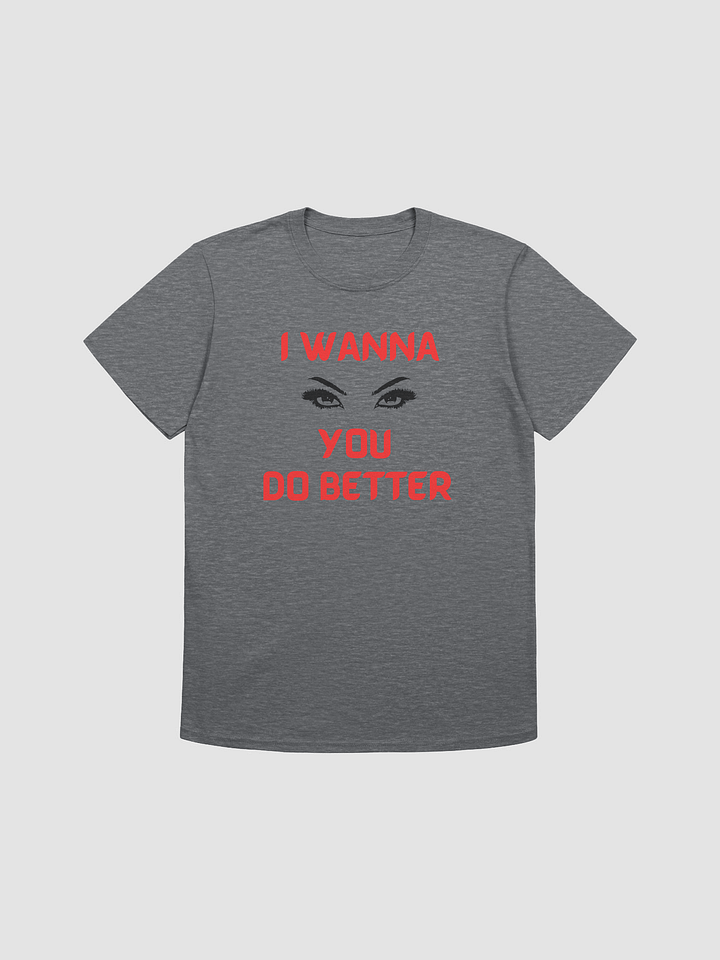 I WANNA SEE YOU DO BETTER Unisex Tee product image (1)