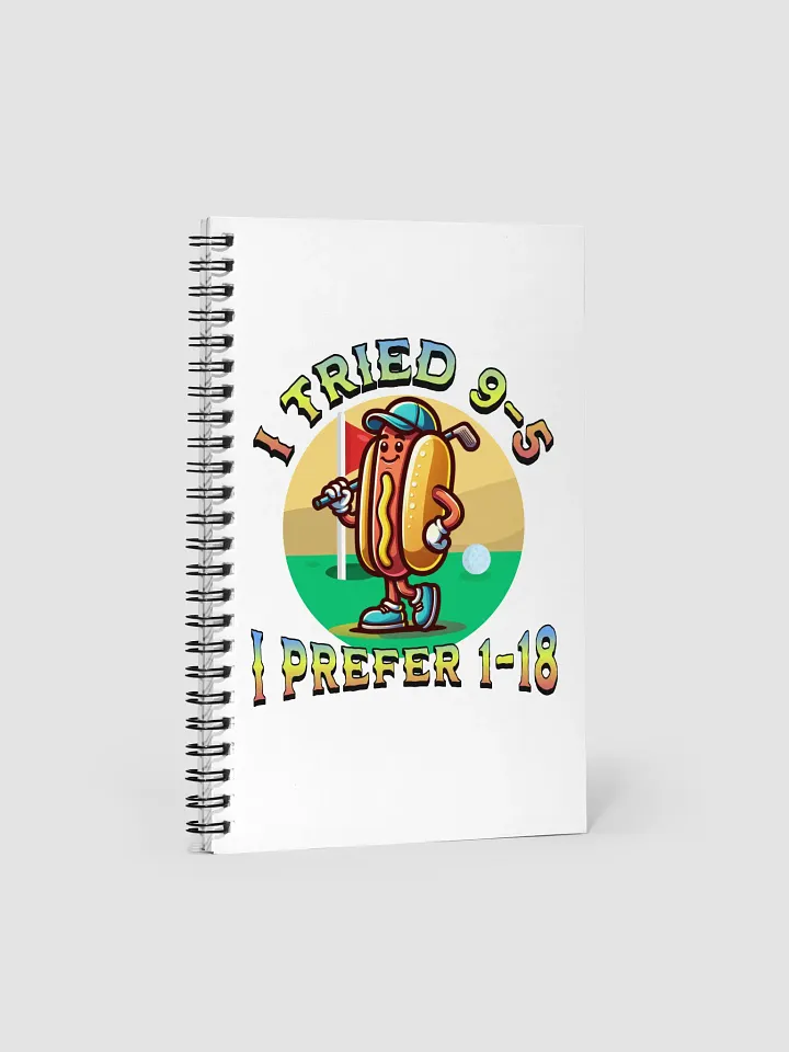 I Tried 9-5 I Prefer 1-18 Golfing Hot Dog Spiral Notebook product image (2)