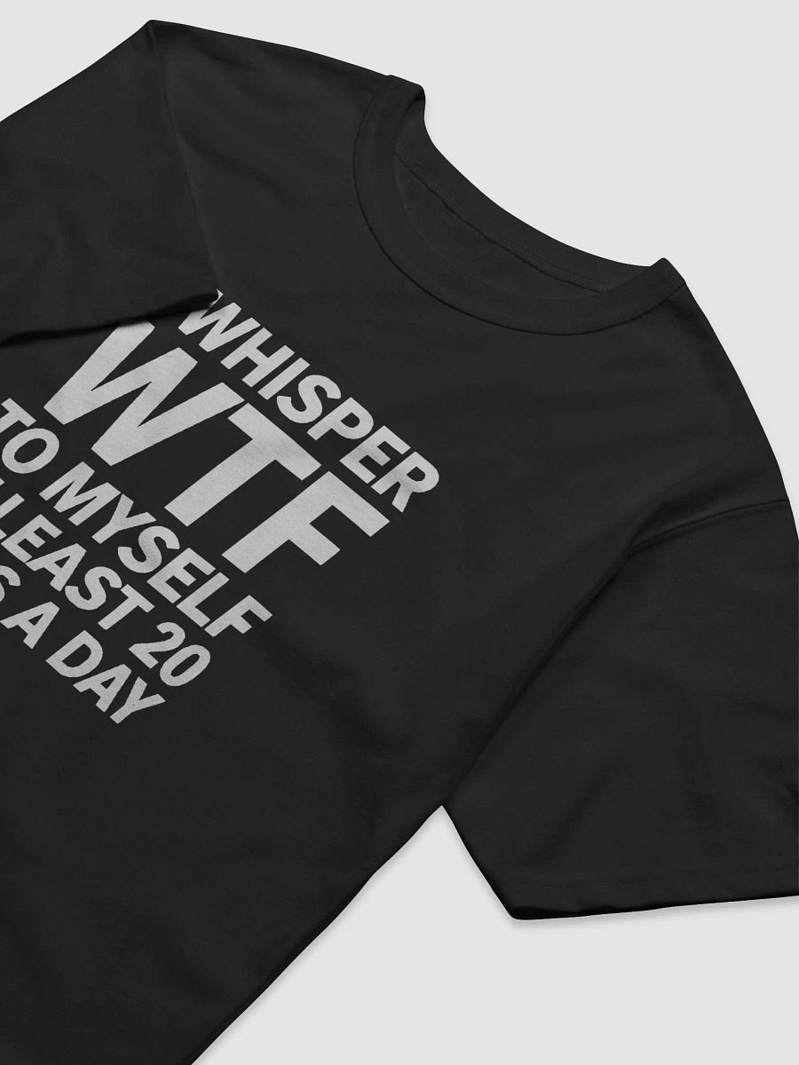 I Whisper Wtf to Myself At Least 20 Times A Day product image (9)