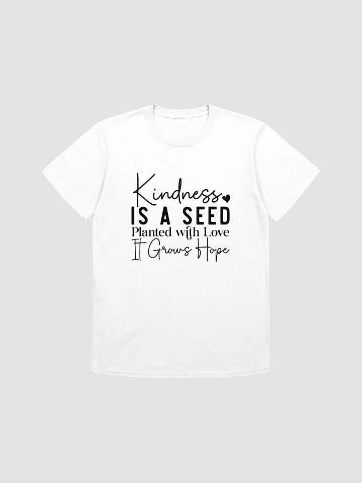 KINDNESS IS A SEED PLANTED WITH LOVE IT GROWS HOPE - Unisex T-Shirt product image (1)