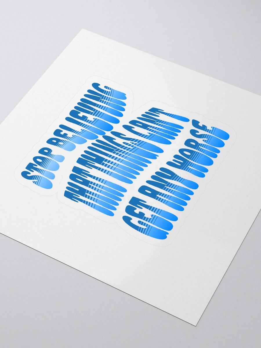 Stop Believing That Things Can't Get Any Worse Sticker product image (3)