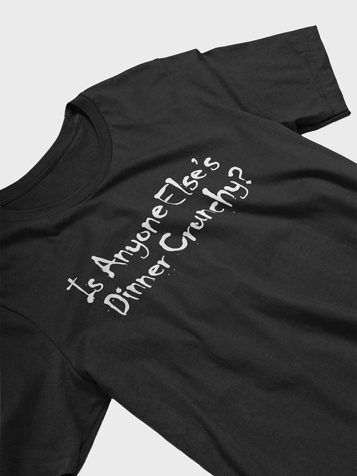 Is Anyone Else's Dinner Crunchy? - Unisex T Shirt - Black product image (1)