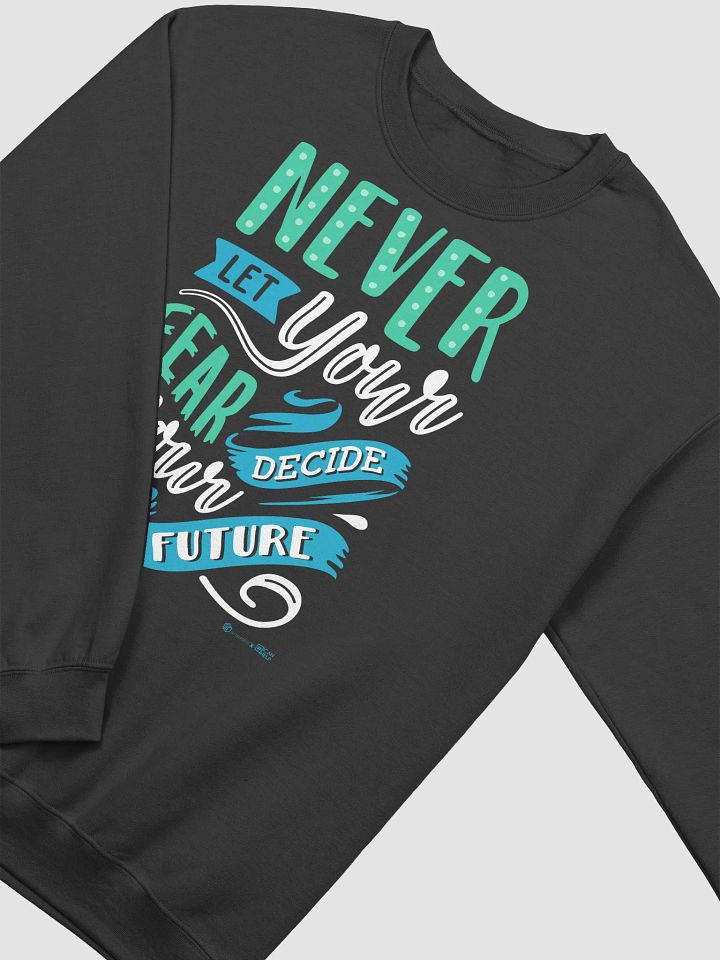 Never Let Your Fear Decide Your Future Sweatshirt product image (8)