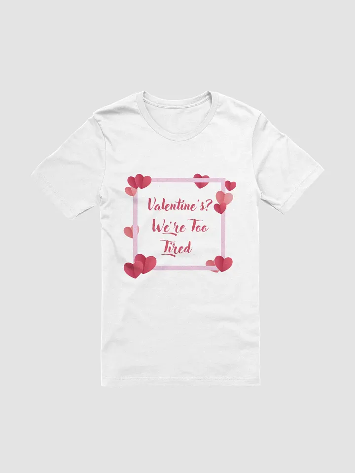 Valentine's? We're Too Tired T-Shirt product image (1)