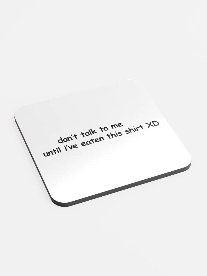 Don't Talk to Me Until I've Eaten This Shirt XD Cork Coaster product image (2)