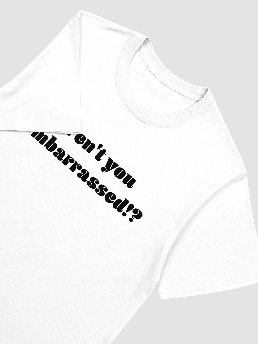 Aren't You Embarrassed T Shirt product image (27)