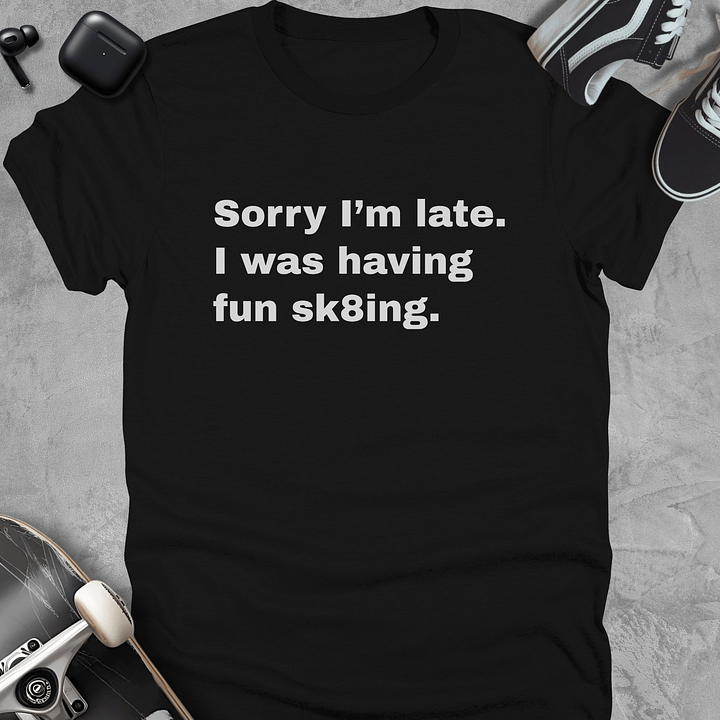 Sorry I'm late I was having fun sk8ing, Funny skateboarding t-shirt, Unisex product image (1)