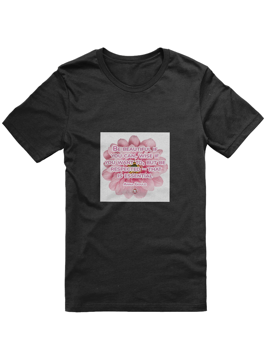T051-001 Be beautiful if you can, wise if you want to, but be respected – that is essential. – Anna Gould | Respected Wisdom T-Shirt product image (1)