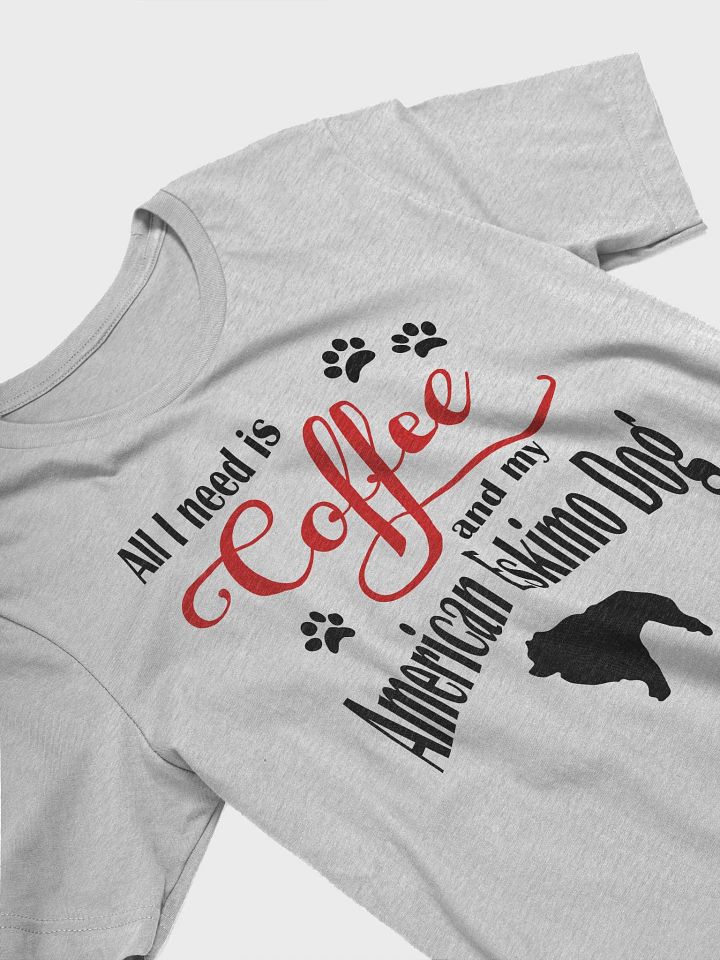 All I need is Coffee and my American Eskimo Dog Shirt product image (2)