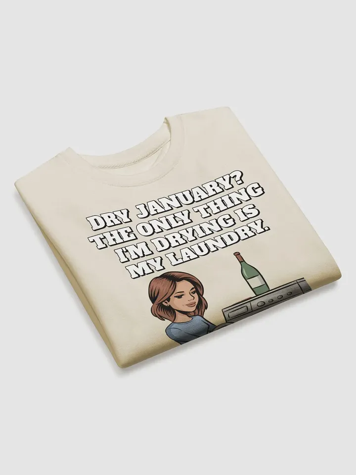 Dry January? The Only Thing I'm Drying Is My Laundry. Funny Sweatshirt product image (17)