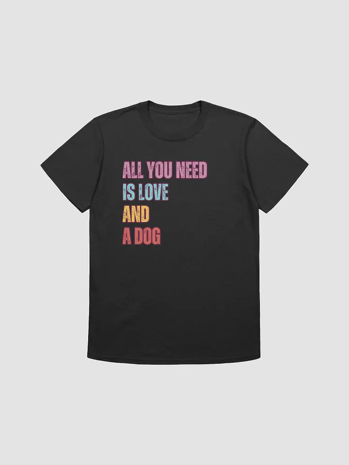 All You Need Is... – Funny Pet Lover T-Shirt product image (1)