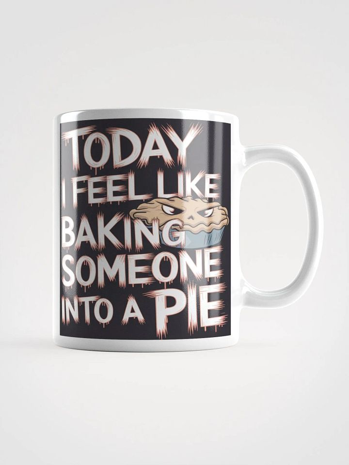"Today I Feel Like Baking Someone Into A Pie" #Humorous Glossy White Mug product image (1)