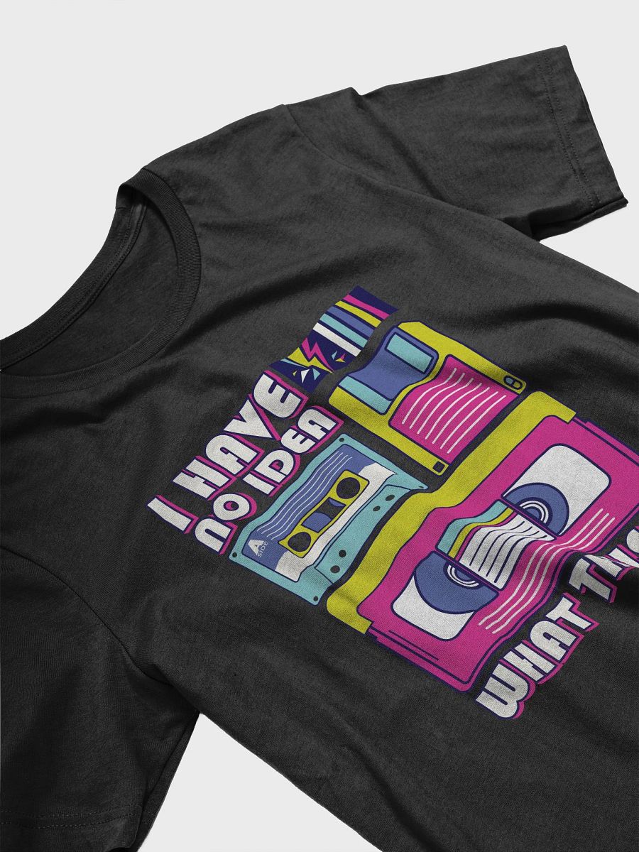 I Have No Idea What This Is 80s, 90s, Cassette, Videotape, Floppy Disk Retro Theme T-Shirt product image (18)