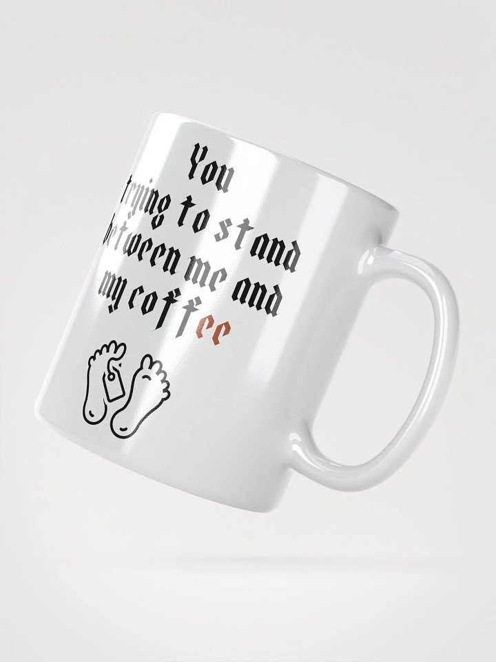 You trying to stand between me and my coffee White Glossy Mug product image (5)
