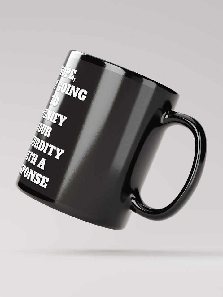 Nope, Not Going To Diginfy Your Absurdity With A Response Black Mug product image (3)