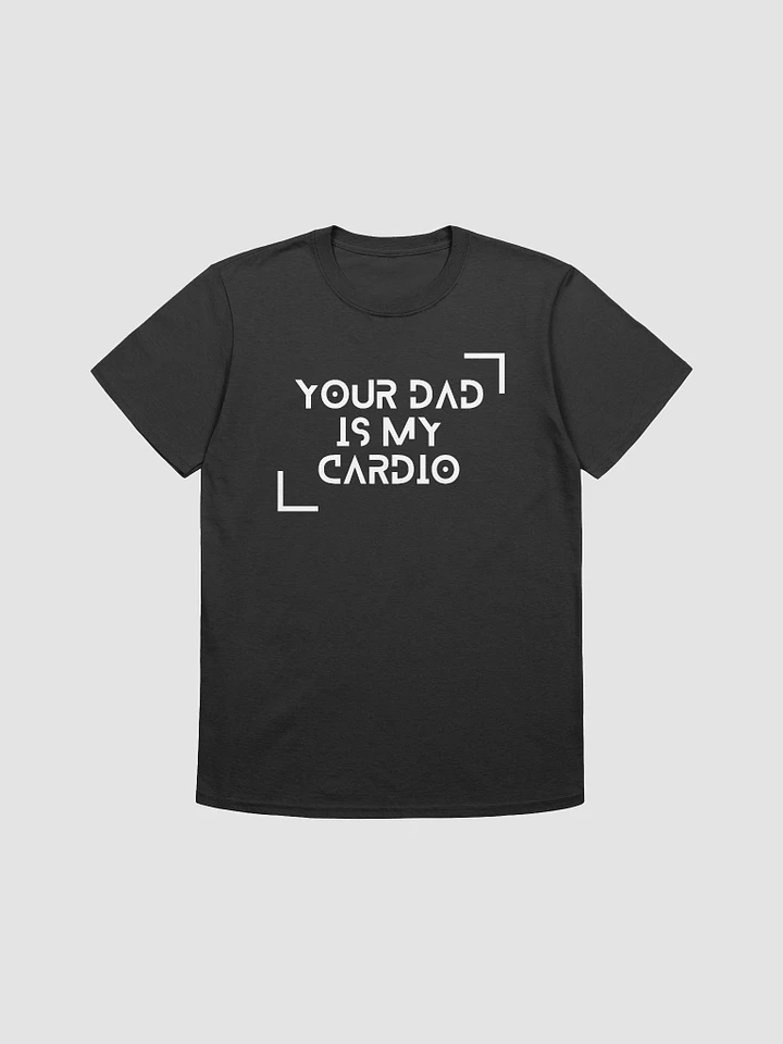 Your Dad Is My Cardio Unisex T-Shirt V15 product image (1)