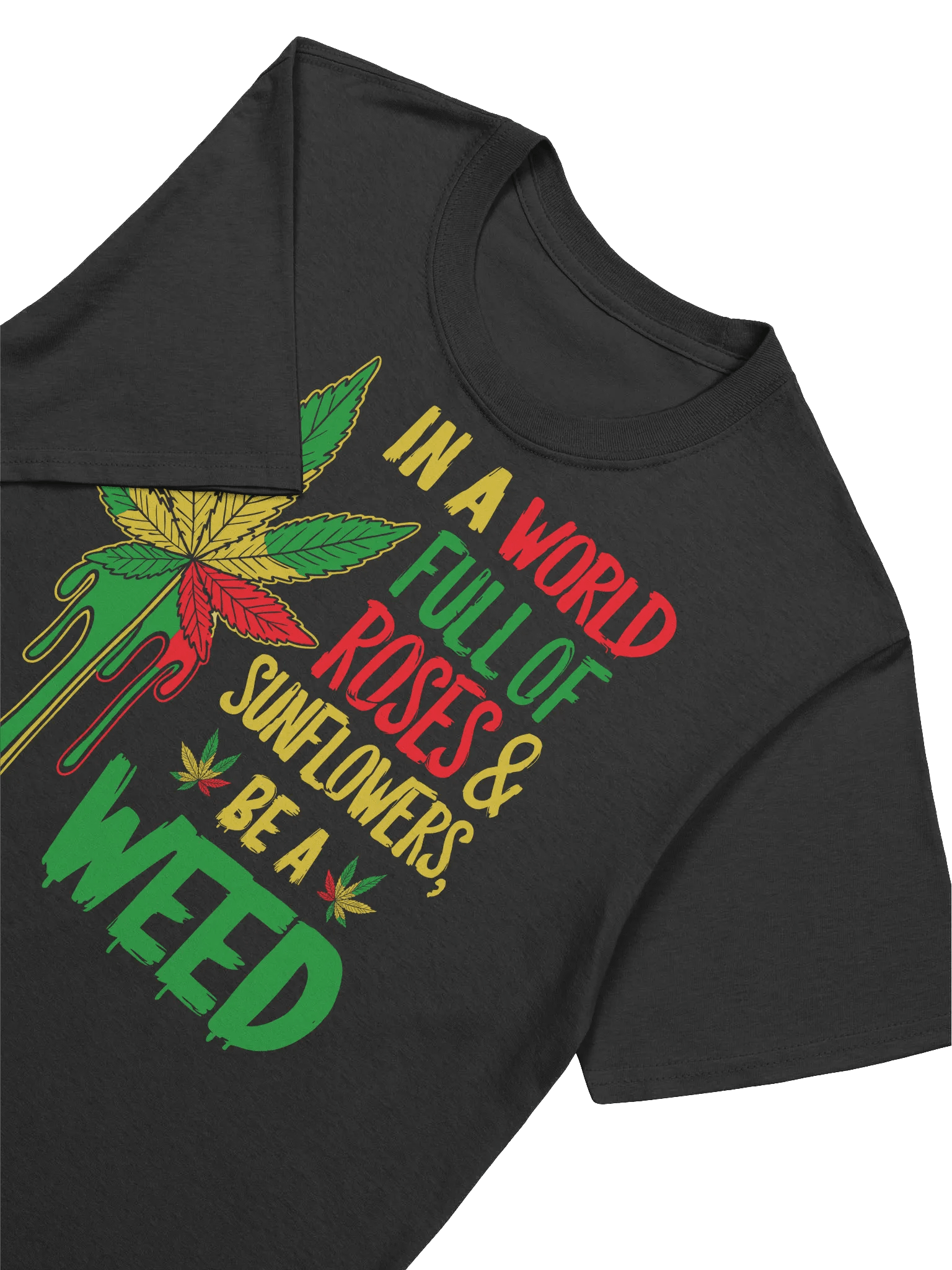 420 Weed - IN A WORLD full of ROSES & SUNFLOWERS be a WEED T-Shirt product image (19)
