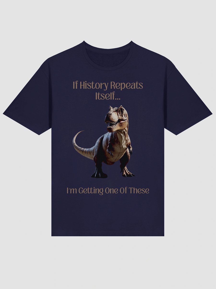 'I'm Getting One Of These' T-Shirt | Funny History Repeats & T-Rex Tee product image (2)