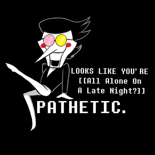 Spamton is definitely the kind of girl I wanna take to my momma's house... if only I wasn't pathetic and alone!!!!! (Ignores ...